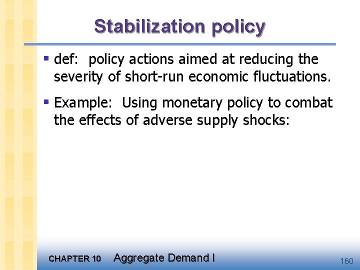 Stabilization policy § def: policy actions aimed at reducing the severity of short-run economic