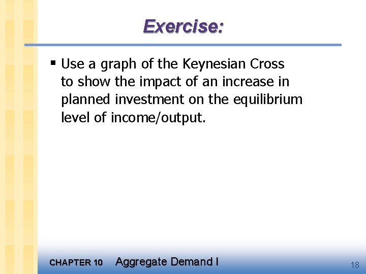 Exercise: § Use a graph of the Keynesian Cross to show the impact of