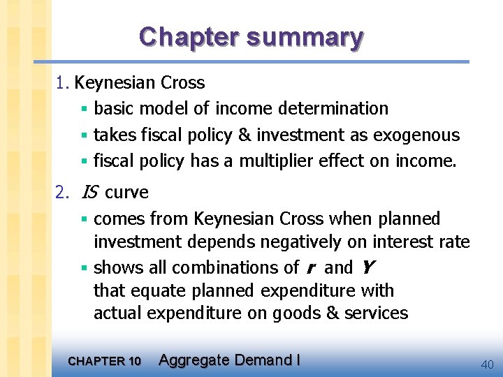 Chapter summary 1. Keynesian Cross § basic model of income determination § takes fiscal