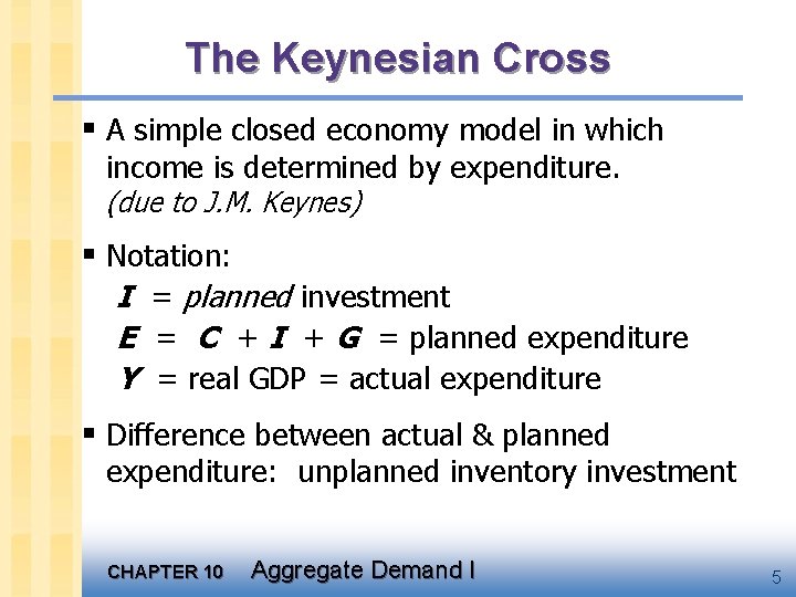 The Keynesian Cross § A simple closed economy model in which income is determined