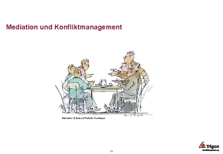 Mediation und Konfliktmanagement Illustration: © Burkard Pfeifroth, Reutlingen 11 