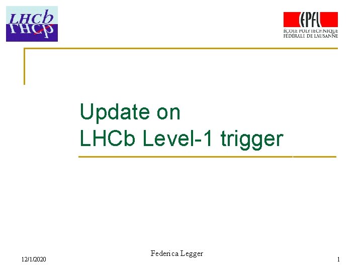 Update on LHCb Level-1 trigger 12/1/2020 Federica Legger 1 
