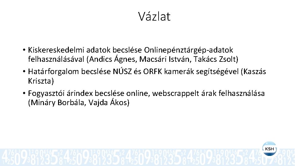 Vázlat • Kiskereskedelmi adatok becslése Onlinepénztárgép-adatok felhasználásával (Andics Ágnes, Macsári István, Takács Zsolt) •