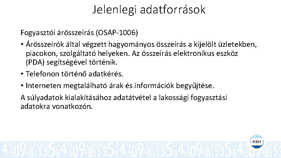 Jelenlegi adatforrások Fogyasztói árösszeírás (OSAP-1006) • Árösszeírók által végzett hagyományos összeírás a kijelölt üzletekben,