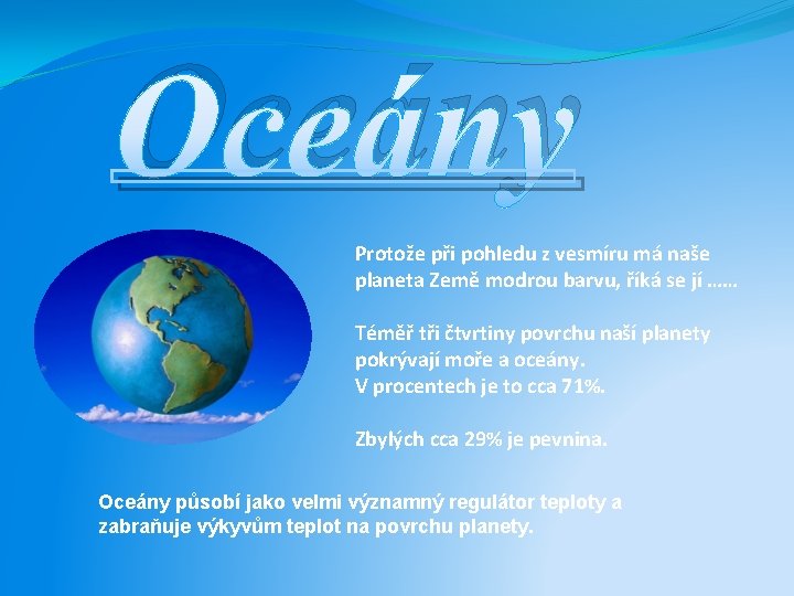 Oceány Protože při pohledu z vesmíru má naše planeta Země modrou barvu, říká se