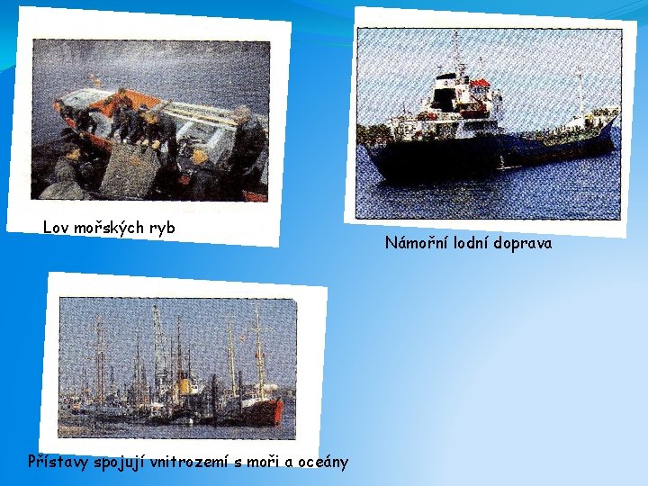 Lov mořských ryb Přístavy spojují vnitrozemí s moři a oceány Námořní lodní doprava 