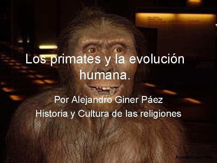 Los primates y la evolución humana. Por Alejandro Giner Páez Historia y Cultura de