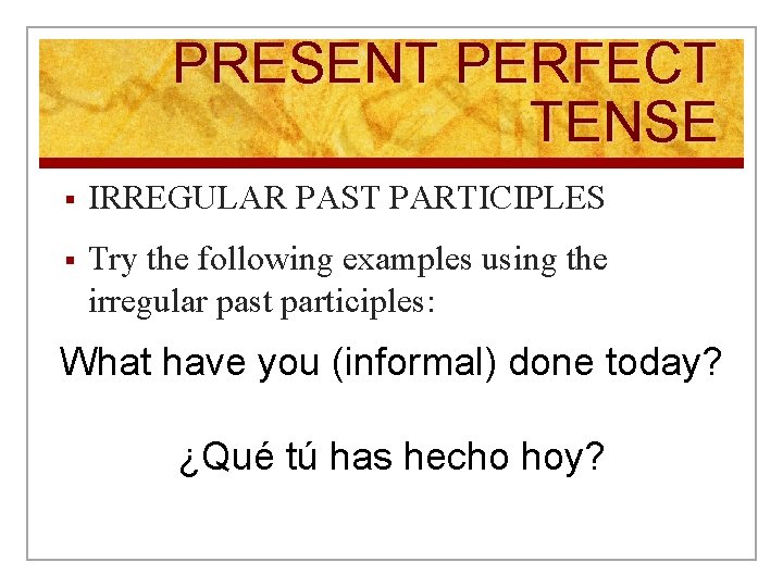 PRESENT PERFECT TENSE § IRREGULAR PAST PARTICIPLES § Try the following examples using the