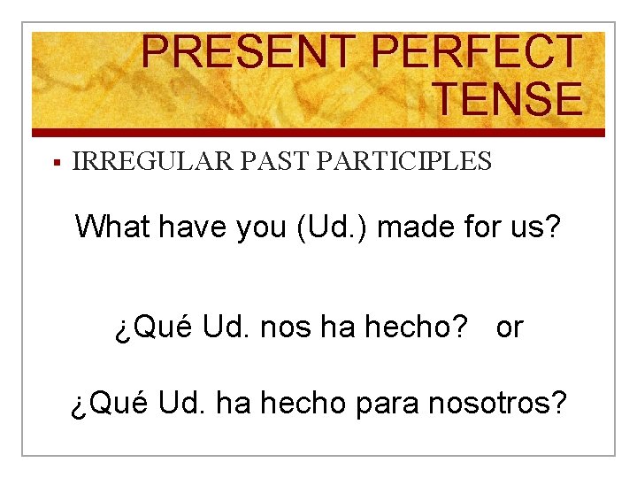 PRESENT PERFECT TENSE § IRREGULAR PAST PARTICIPLES What have you (Ud. ) made for