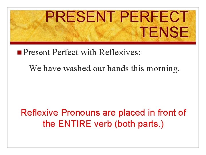 PRESENT PERFECT TENSE n Present Perfect with Reflexives: We have washed our hands this