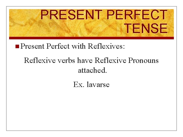 PRESENT PERFECT TENSE n Present Perfect with Reflexives: Reflexive verbs have Reflexive Pronouns attached.