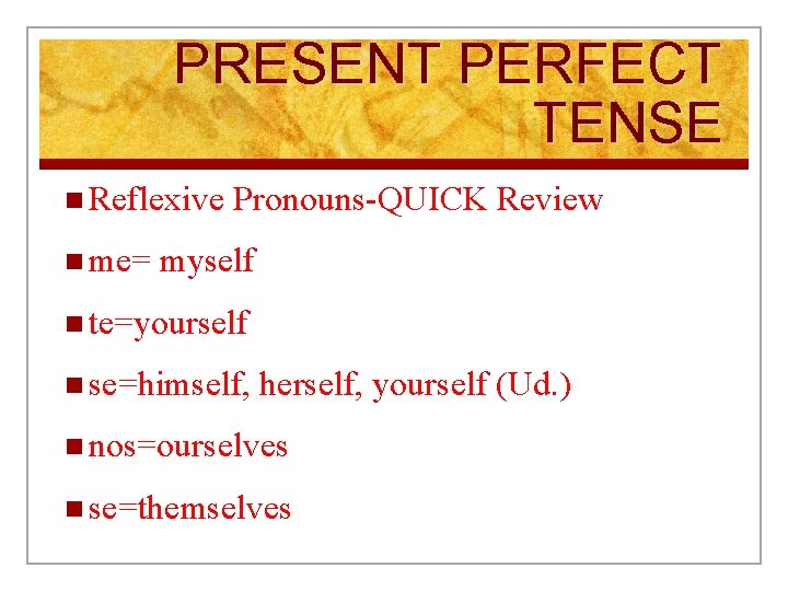 PRESENT PERFECT TENSE n Reflexive n me= Pronouns-QUICK Review myself n te=yourself n se=himself,