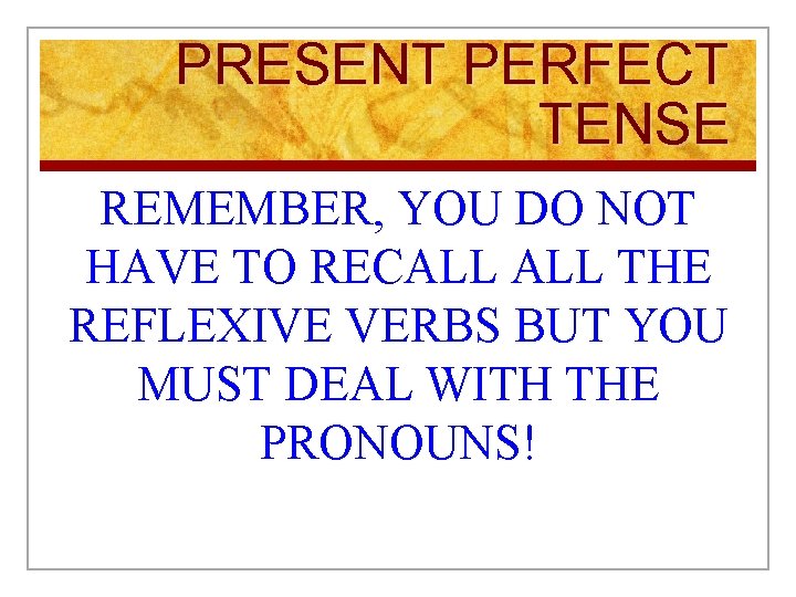 PRESENT PERFECT TENSE REMEMBER, YOU DO NOT HAVE TO RECALL THE REFLEXIVE VERBS BUT