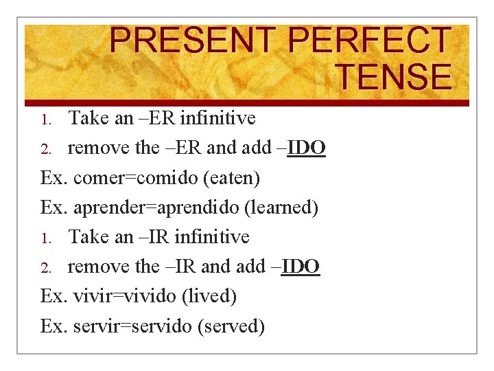 PRESENT PERFECT TENSE Take an –ER infinitive 2. remove the –ER and add –IDO