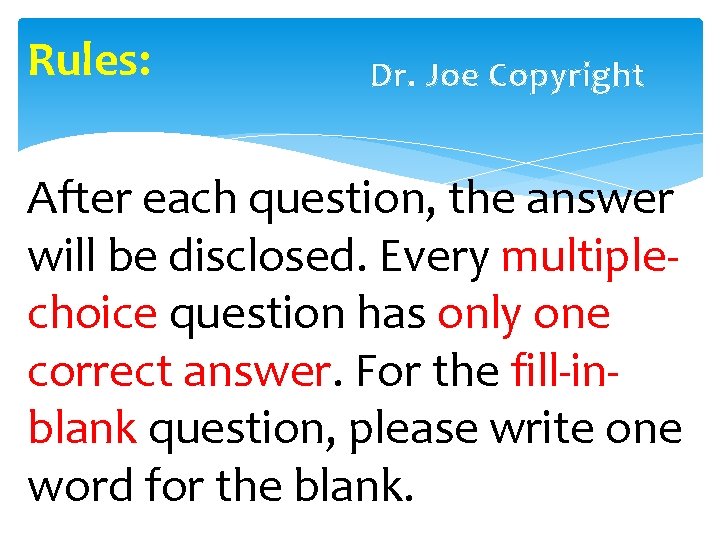 Rules: Dr. Joe Copyright After each question, the answer will be disclosed. Every multiplechoice