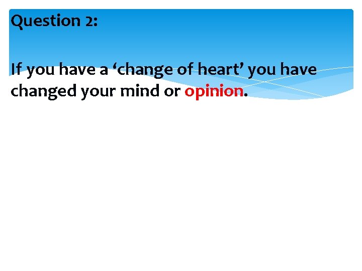 Question 2: If you have a ‘change of heart’ you have changed your mind