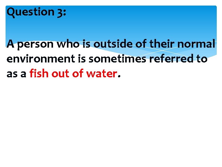 Question 3: A person who is outside of their normal environment is sometimes referred