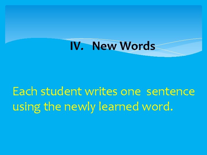  IV. New Words Each student writes one sentence using the newly learned word.