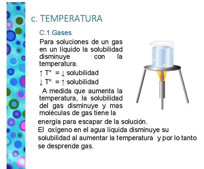 c. TEMPERATURA C. 1. Gases Para soluciones de un gas en un líquido la