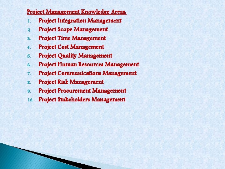 Project Management Knowledge Areas: 1. Project Integration Management 2. Project Scope Management 3. Project