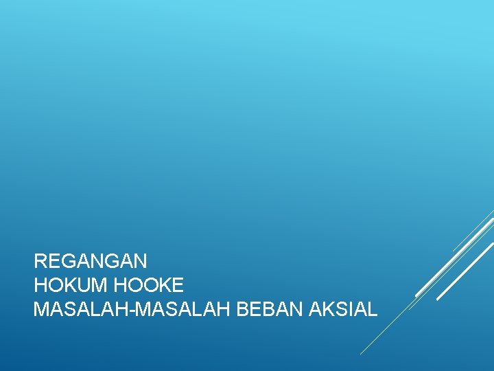 REGANGAN HOKUM HOOKE MASALAH-MASALAH BEBAN AKSIAL 