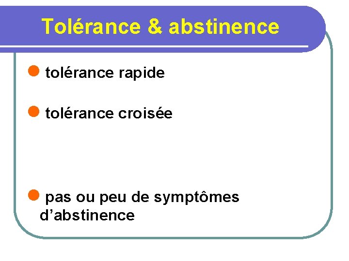 Tolérance & abstinence l tolérance rapide l tolérance croisée l pas ou peu de