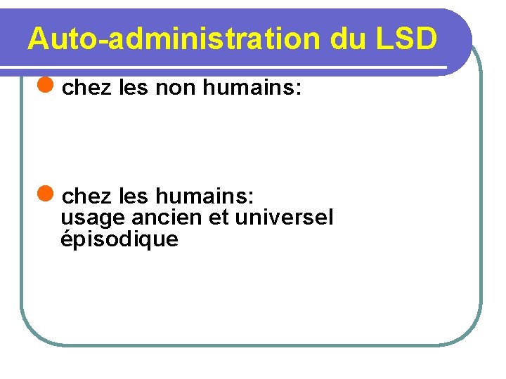 Auto-administration du LSD l chez les non humains: l chez les humains: usage ancien
