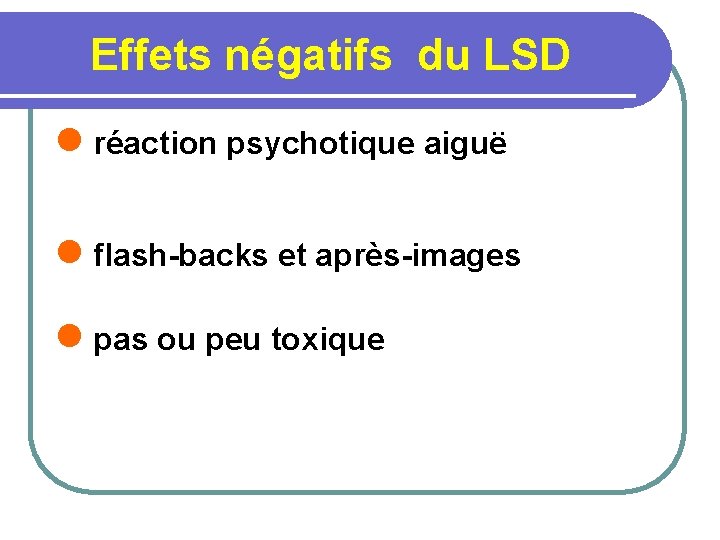 Effets négatifs du LSD l réaction psychotique aiguë l flash-backs et après-images l pas