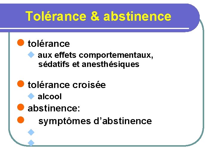 Tolérance & abstinence l tolérance u aux effets comportementaux, sédatifs et anesthésiques l tolérance