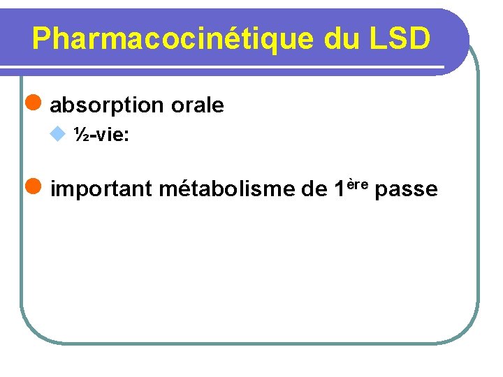 Pharmacocinétique du LSD l absorption orale u ½-vie: l important métabolisme de 1ère passe