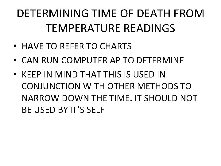 DETERMINING TIME OF DEATH FROM TEMPERATURE READINGS • HAVE TO REFER TO CHARTS •