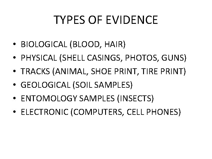 TYPES OF EVIDENCE • • • BIOLOGICAL (BLOOD, HAIR) PHYSICAL (SHELL CASINGS, PHOTOS, GUNS)