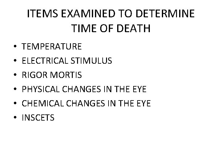 ITEMS EXAMINED TO DETERMINE TIME OF DEATH • • • TEMPERATURE ELECTRICAL STIMULUS RIGOR