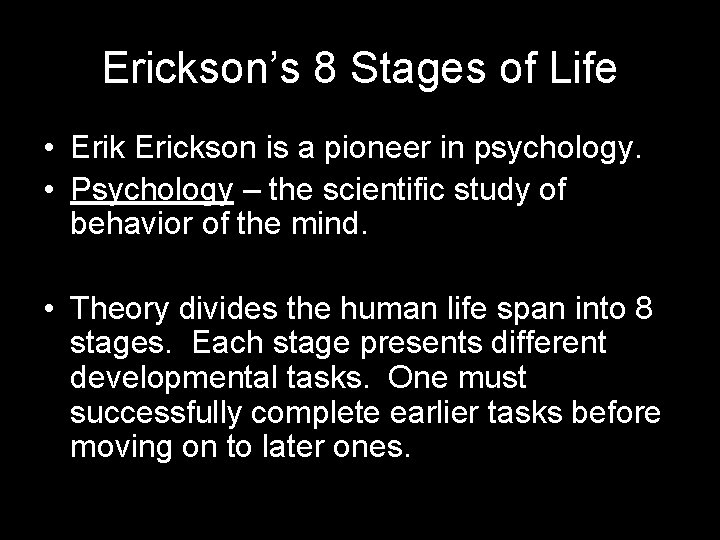 Erickson’s 8 Stages of Life • Erik Erickson is a pioneer in psychology. •