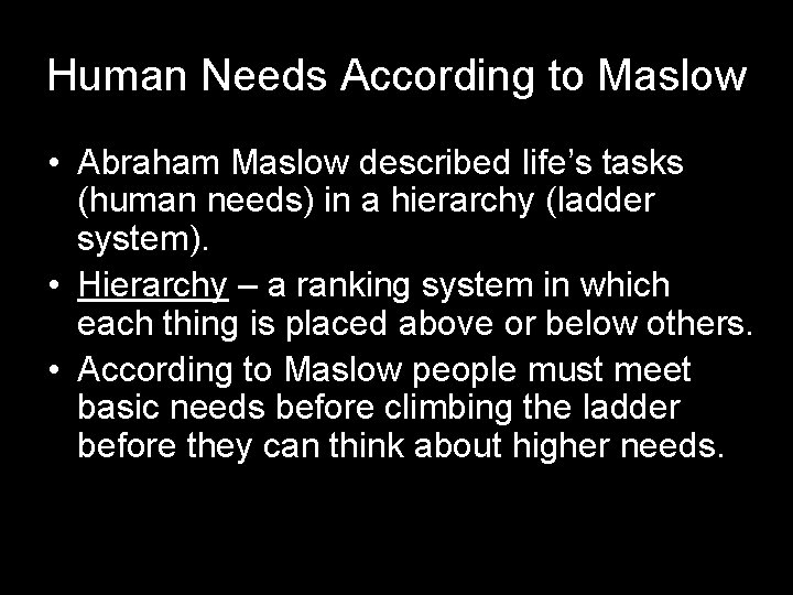 Human Needs According to Maslow • Abraham Maslow described life’s tasks (human needs) in