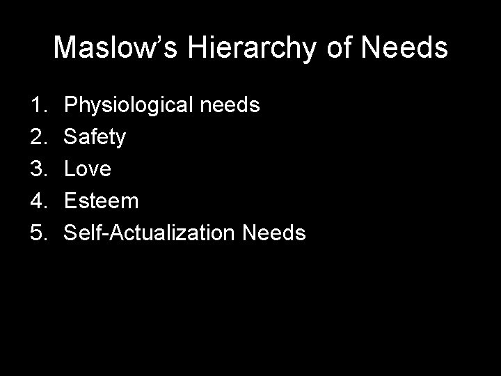 Maslow’s Hierarchy of Needs 1. 2. 3. 4. 5. Physiological needs Safety Love Esteem