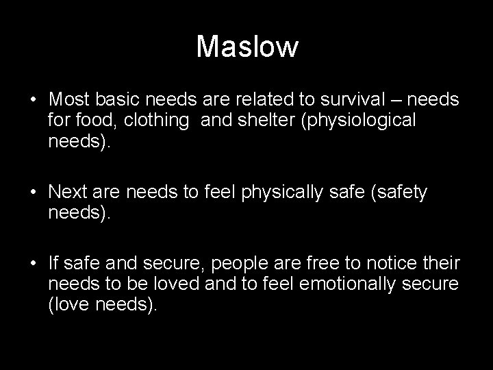 Maslow • Most basic needs are related to survival – needs for food, clothing