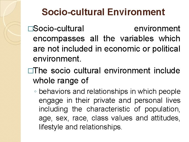 Socio-cultural Environment �Socio-cultural environment encompasses all the variables which are not included in economic