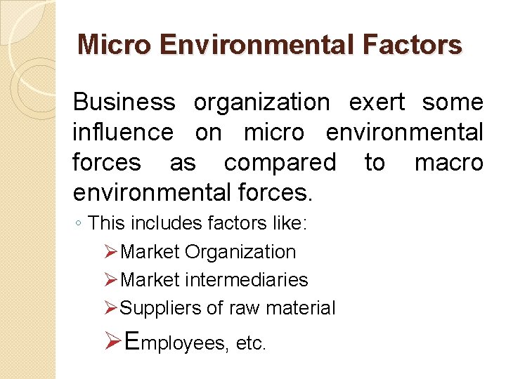 Micro Environmental Factors Business organization exert some influence on micro environmental forces as compared