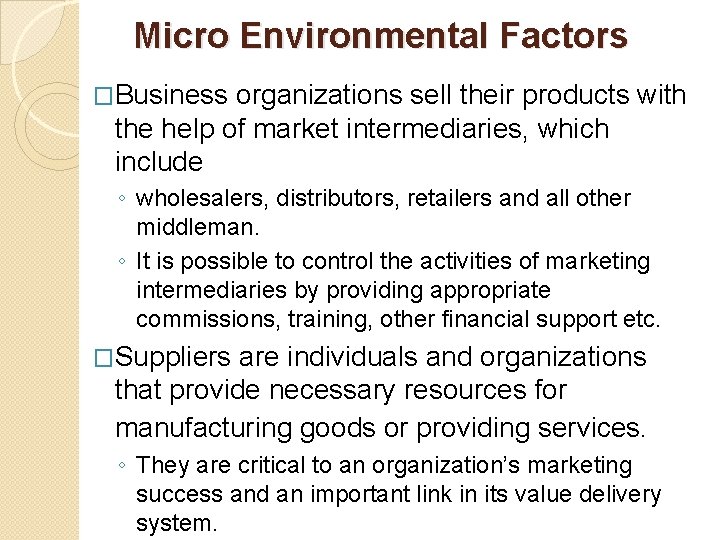 Micro Environmental Factors �Business organizations sell their products with the help of market intermediaries,
