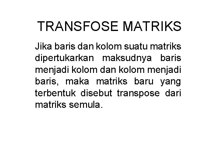 TRANSFOSE MATRIKS Jika baris dan kolom suatu matriks dipertukarkan maksudnya baris menjadi kolom dan