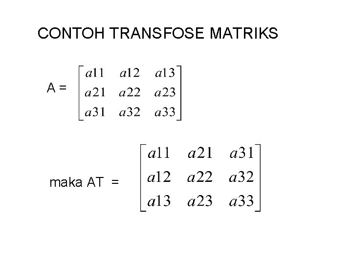 CONTOH TRANSFOSE MATRIKS A= maka AT = 