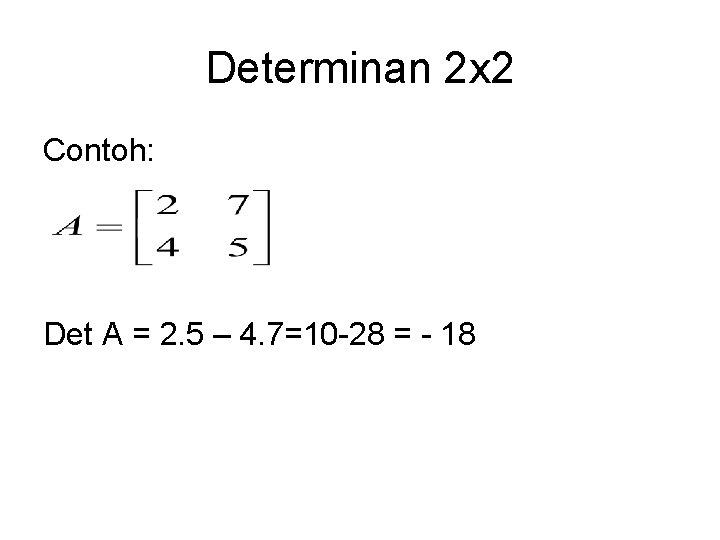 Determinan 2 x 2 Contoh: Det A = 2. 5 – 4. 7=10 -28