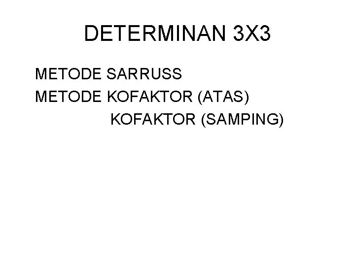 DETERMINAN 3 X 3 METODE SARRUSS METODE KOFAKTOR (ATAS) KOFAKTOR (SAMPING) DETERMINAN 3 X 3 METODE SARRUSS METODE KOFAKTOR (ATAS) KOFAKTOR (SAMPING)