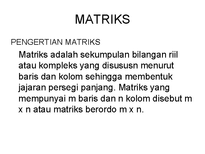 MATRIKS PENGERTIAN MATRIKS Matriks adalah sekumpulan bilangan riil atau kompleks yang disususn menurut baris MATRIKS PENGERTIAN MATRIKS Matriks adalah sekumpulan bilangan riil atau kompleks yang disususn menurut baris