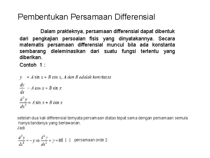 Pembentukan Persamaan Differensial Dalam prakteknya, persamaan differensial dapat dibentuk dari pengkajian persoalan fisis yang