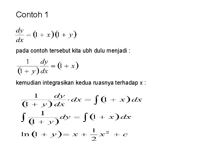 Contoh 1 pada contoh tersebut kita ubh dulu menjadi : kemudian integrasikan kedua ruasnya