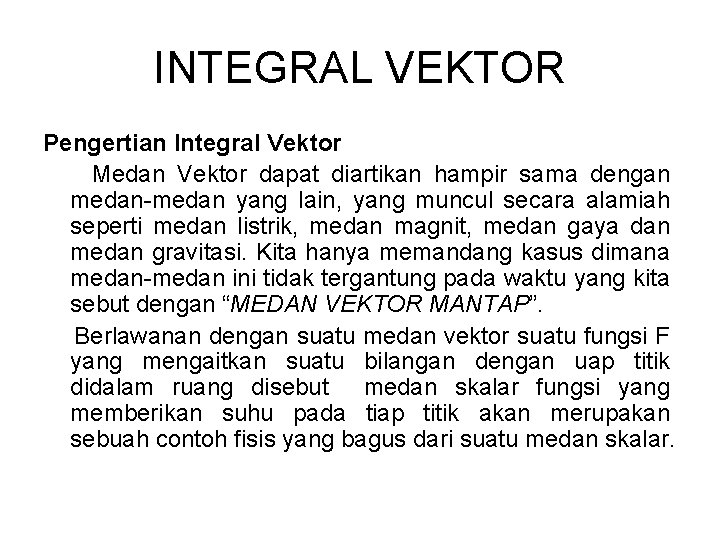 INTEGRAL VEKTOR Pengertian Integral Vektor Medan Vektor dapat diartikan hampir sama dengan medan-medan yang INTEGRAL VEKTOR Pengertian Integral Vektor Medan Vektor dapat diartikan hampir sama dengan medan-medan yang