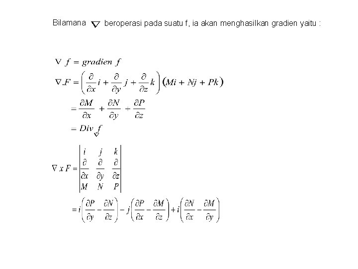 Bilamana beroperasi pada suatu f, ia akan menghasilkan gradien yaitu : Bilamana beroperasi pada suatu f, ia akan menghasilkan gradien yaitu :