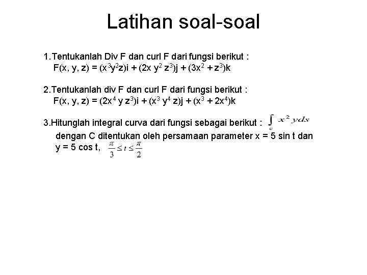 Latihan soal-soal 1. Tentukanlah Div F dan curl F dari fungsi berikut : F(x,